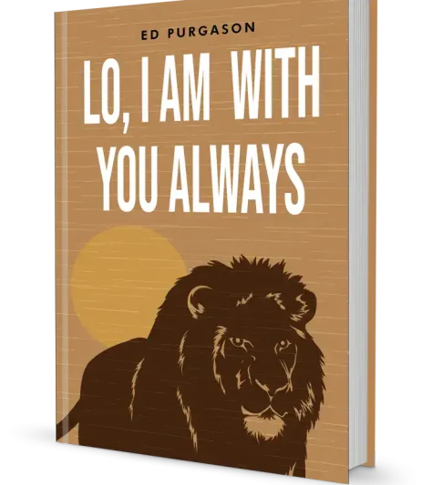 Lo, I AM WITH YOU ALWAYS By Ed Purgason Bookcover